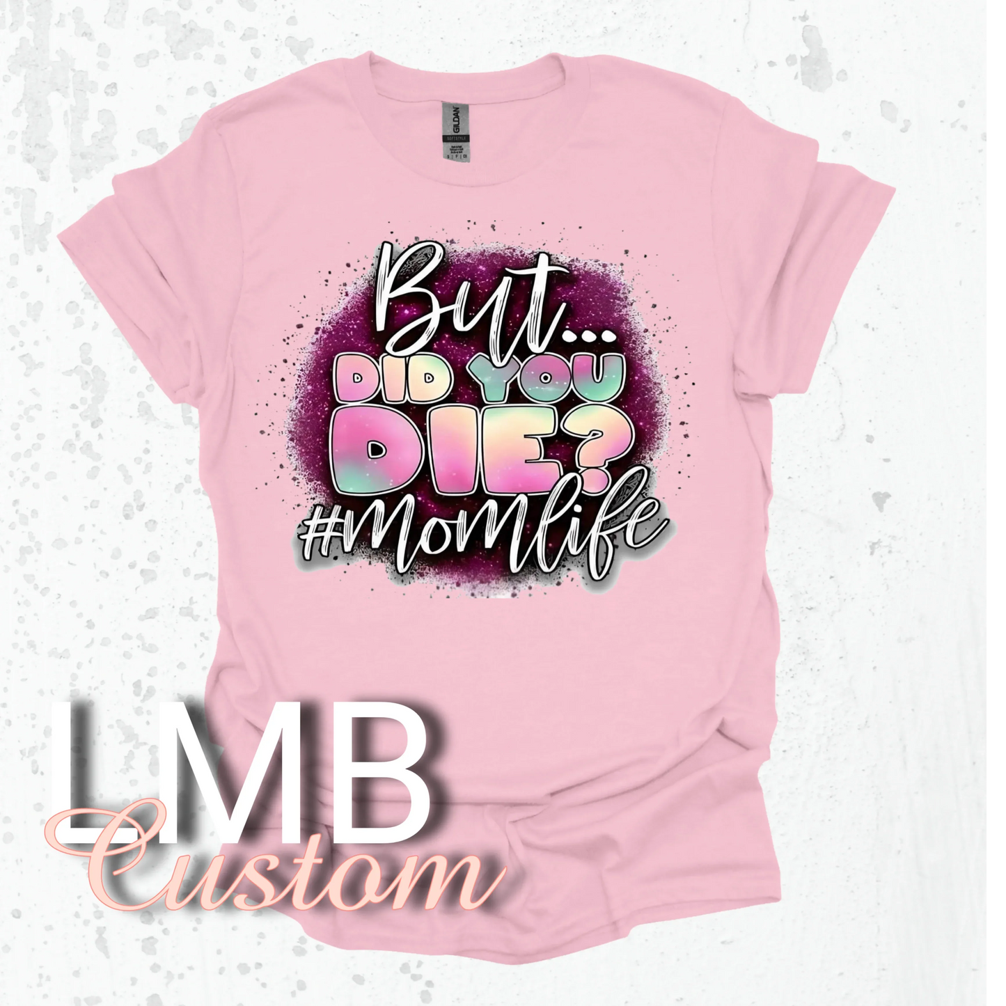 But did you die Momlife T-Shirt - Lil Mz Bowtique