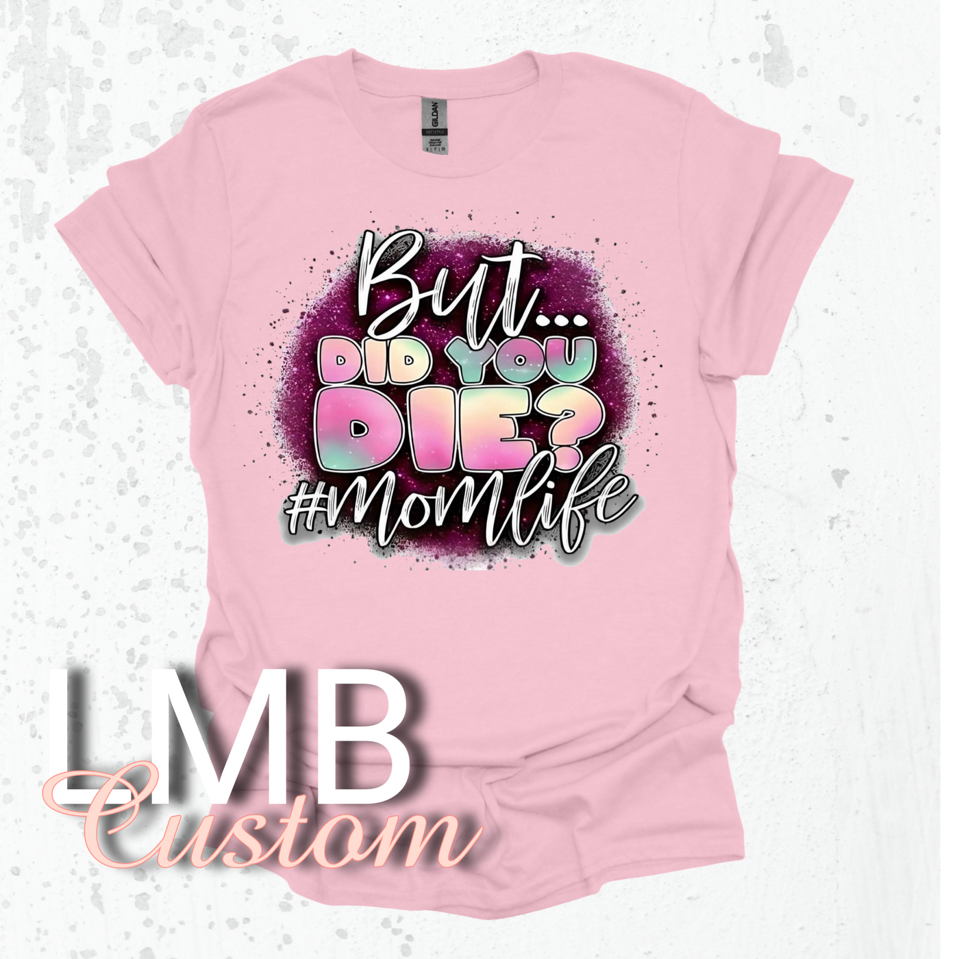 Pink "But Did You Die? #Momlife" softstyle t-shirt with colorful text design